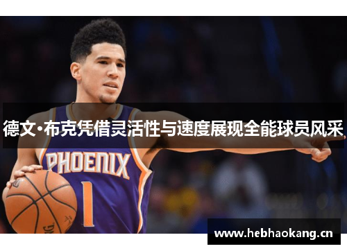 德文·布克凭借灵活性与速度展现全能球员风采 德文·布克凭借灵活性与速度展现全能球员风采